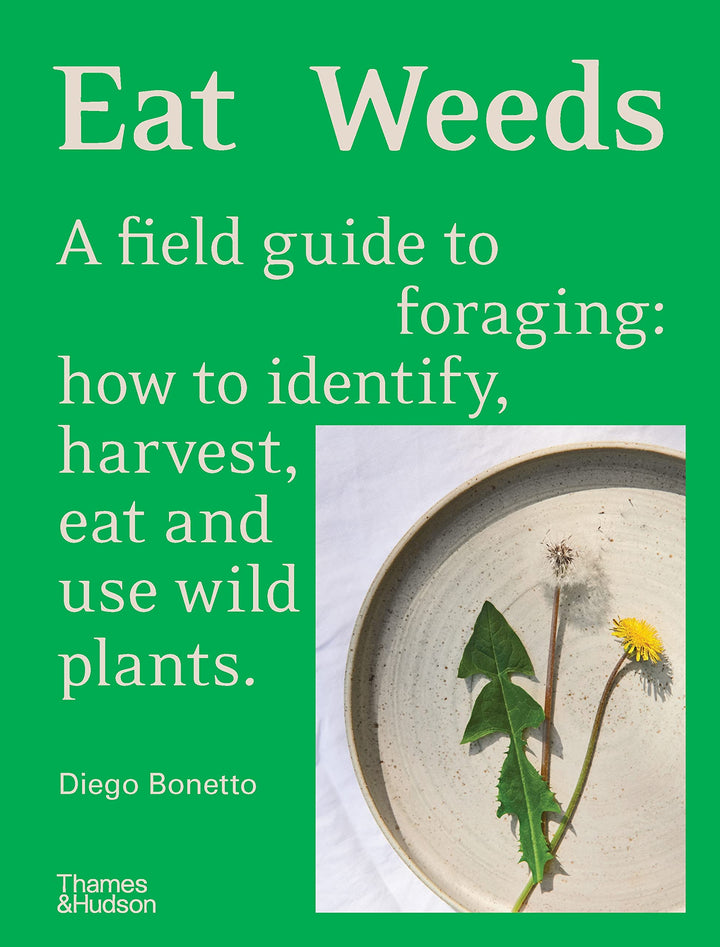 Eat Weeds: A field guide to foraging: how to identify, harvest, eat and use wild plants Book