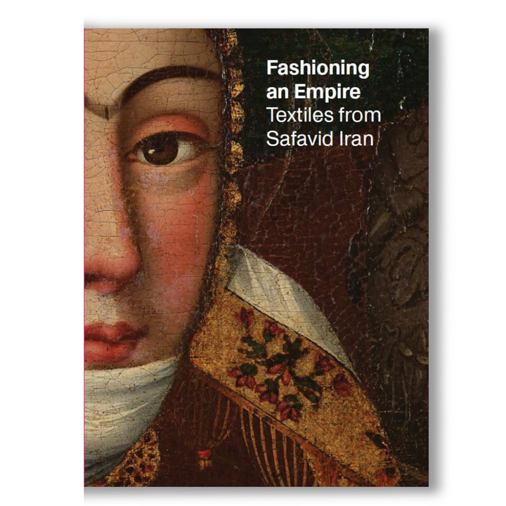 Fashioning an Empire: Textiles from Safavid Iran Book