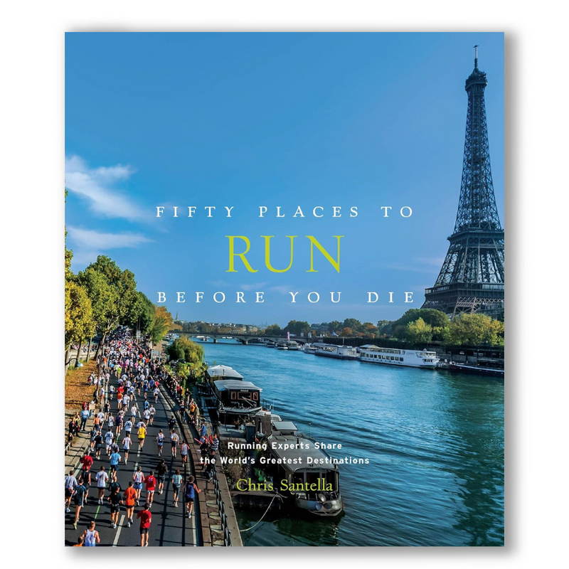Fifty Places to Run Before You Die: Running Experts Share the World's Greatest Destinations Book