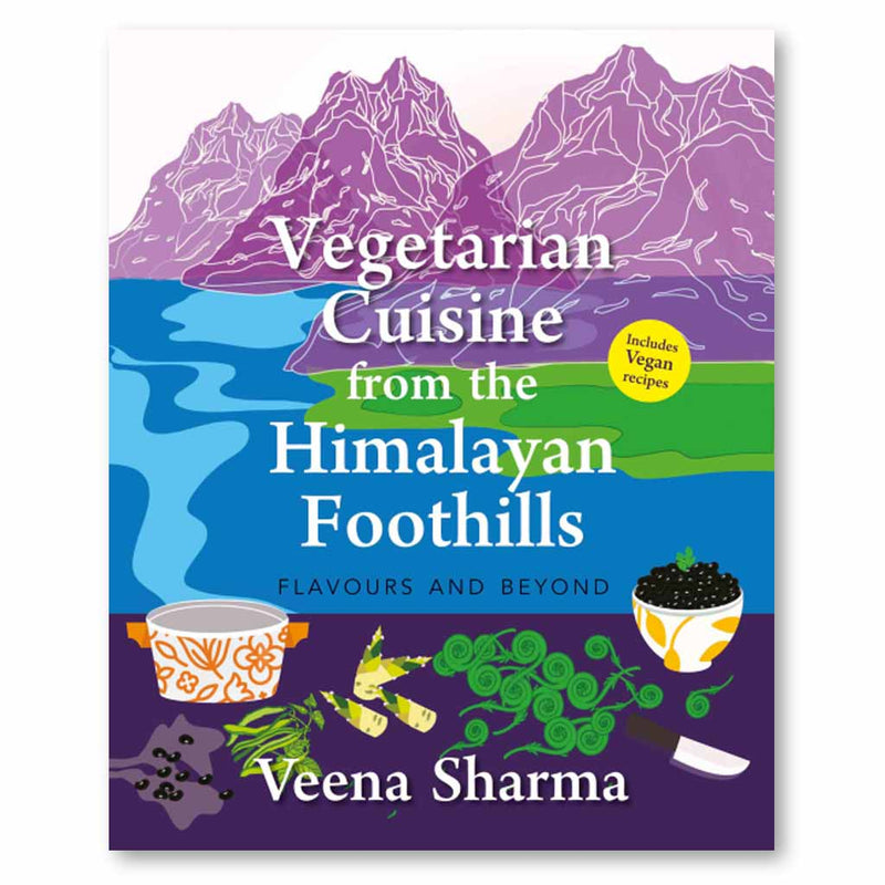 Vegetarian Cuisine from the Himalayan Foothills: Flavours and Beyond Book