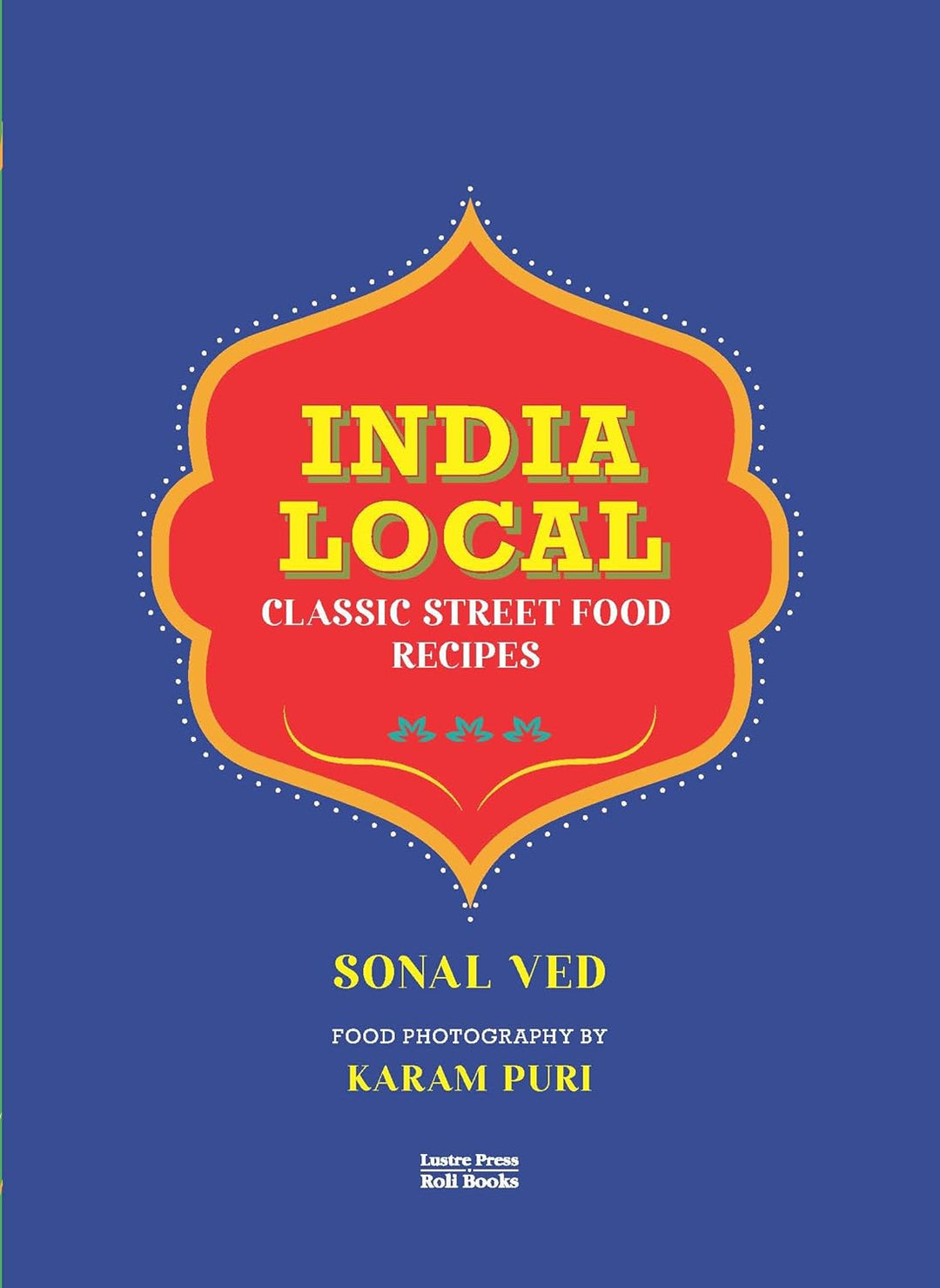 India Local : Classic Street Food Recipes Book