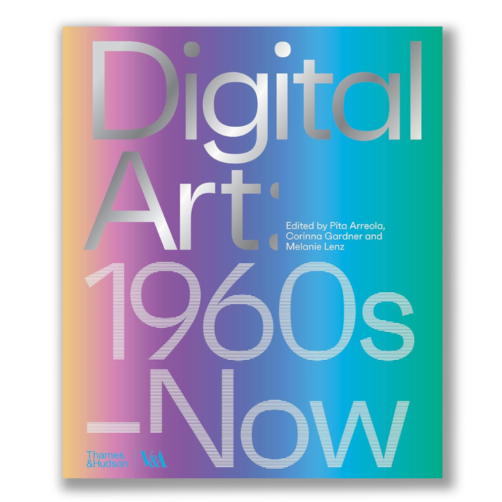 Digital Art (Victoria and Albert Museum): 1960s–Now Book