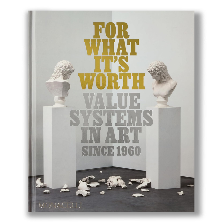 For What It’s Worth: Value Systems in Art Since 1960 Book
