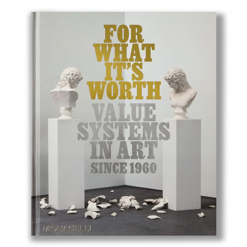 For What It’s Worth: Value Systems in Art Since 1960 Book