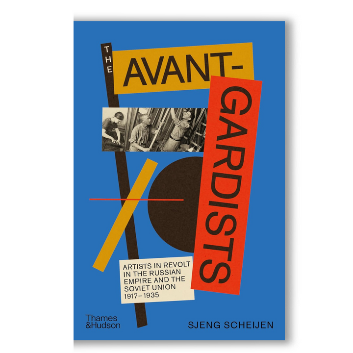 The Avant-Gardists: Artists in Revolt in the Russian Empire and the Soviet Union 1917–1935 Book