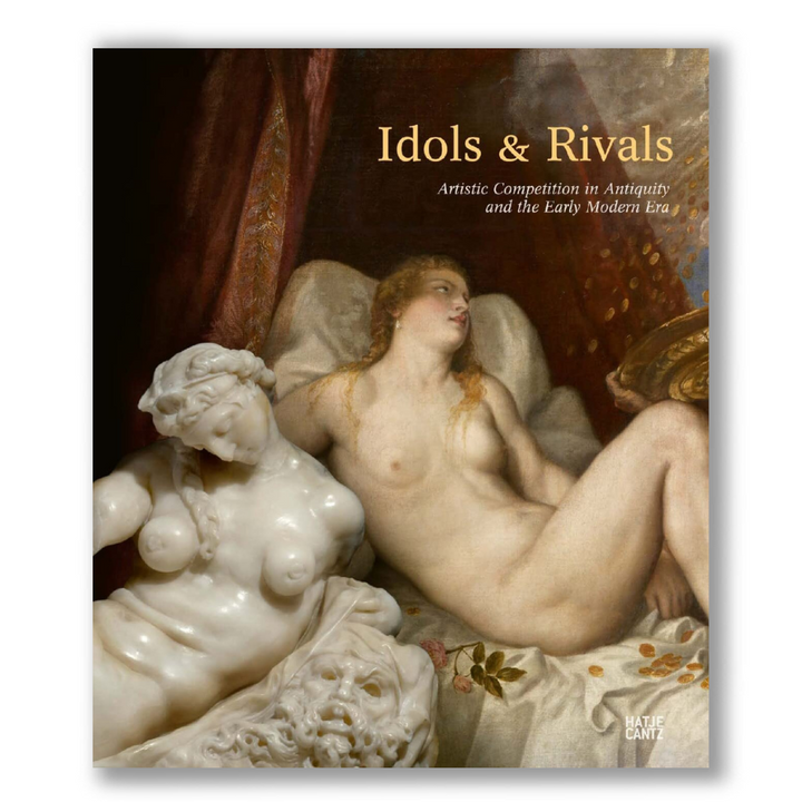 Idols & Rivals: Artistic Competition in Antiquity and the Early Modern Era Book