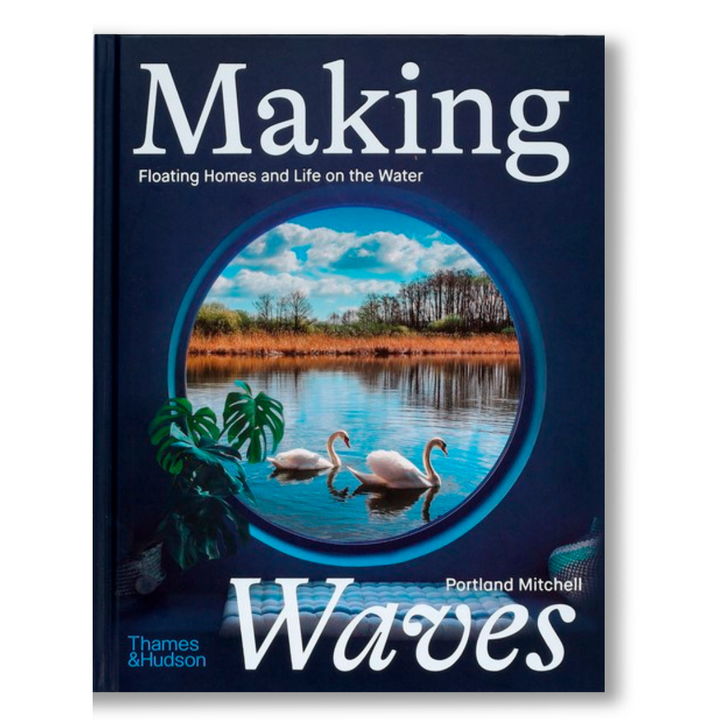 Making Waves: Floating Homes and Life on the Water: Boats, Floating Homes and Life on the Water Book