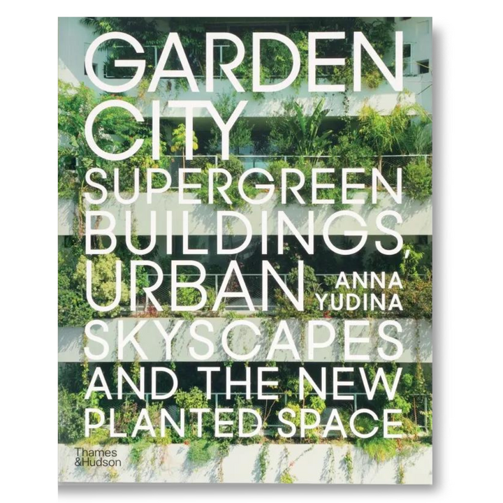 Garden City: Supergreen Buildings, Urban Skyscapes and the New Planted Space Book