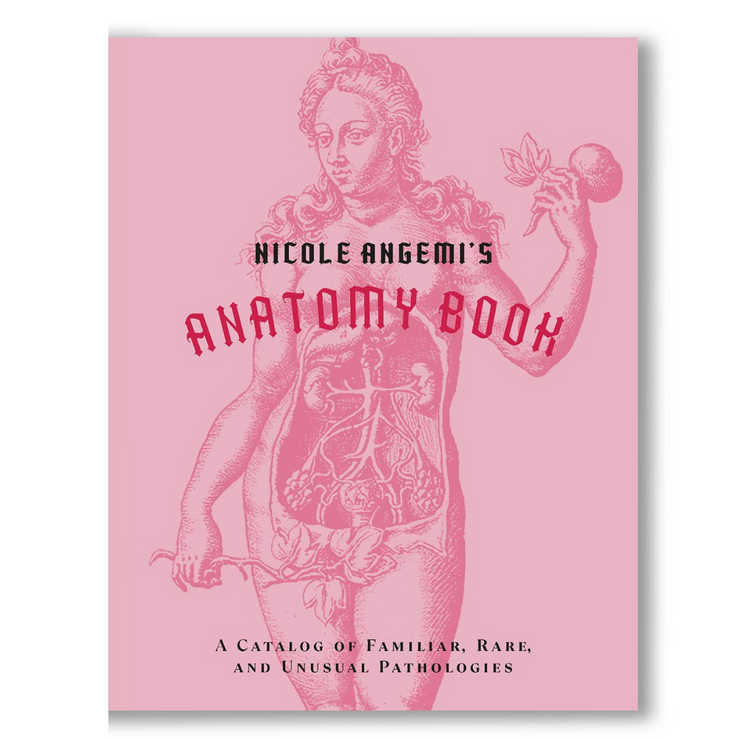 Nicole Angemi's Anatomy Book: A Catalog of Familiar, Rare, and Unusual Pathologies