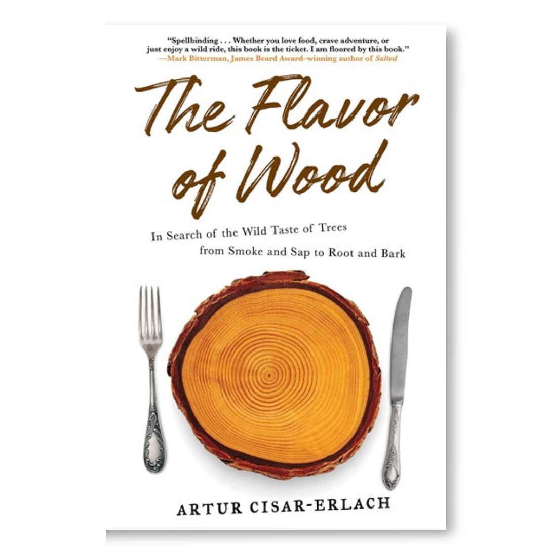 The Flavor of Wood: In Search of the Wild Taste of Trees from Smoke and Sap to Root and Bark Book