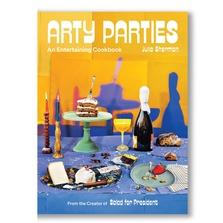 Arty Parties: An Entertaining Cookbook from the Creator of Salad for President Book