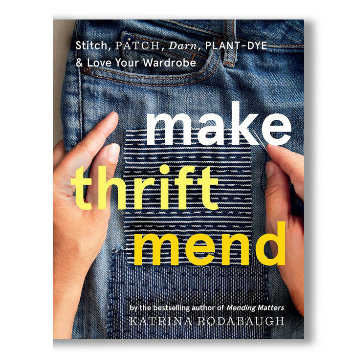 Make Thrift Mend: Stitch, Patch, Darn, Plant-Dye & Love Your Wardrobe Book