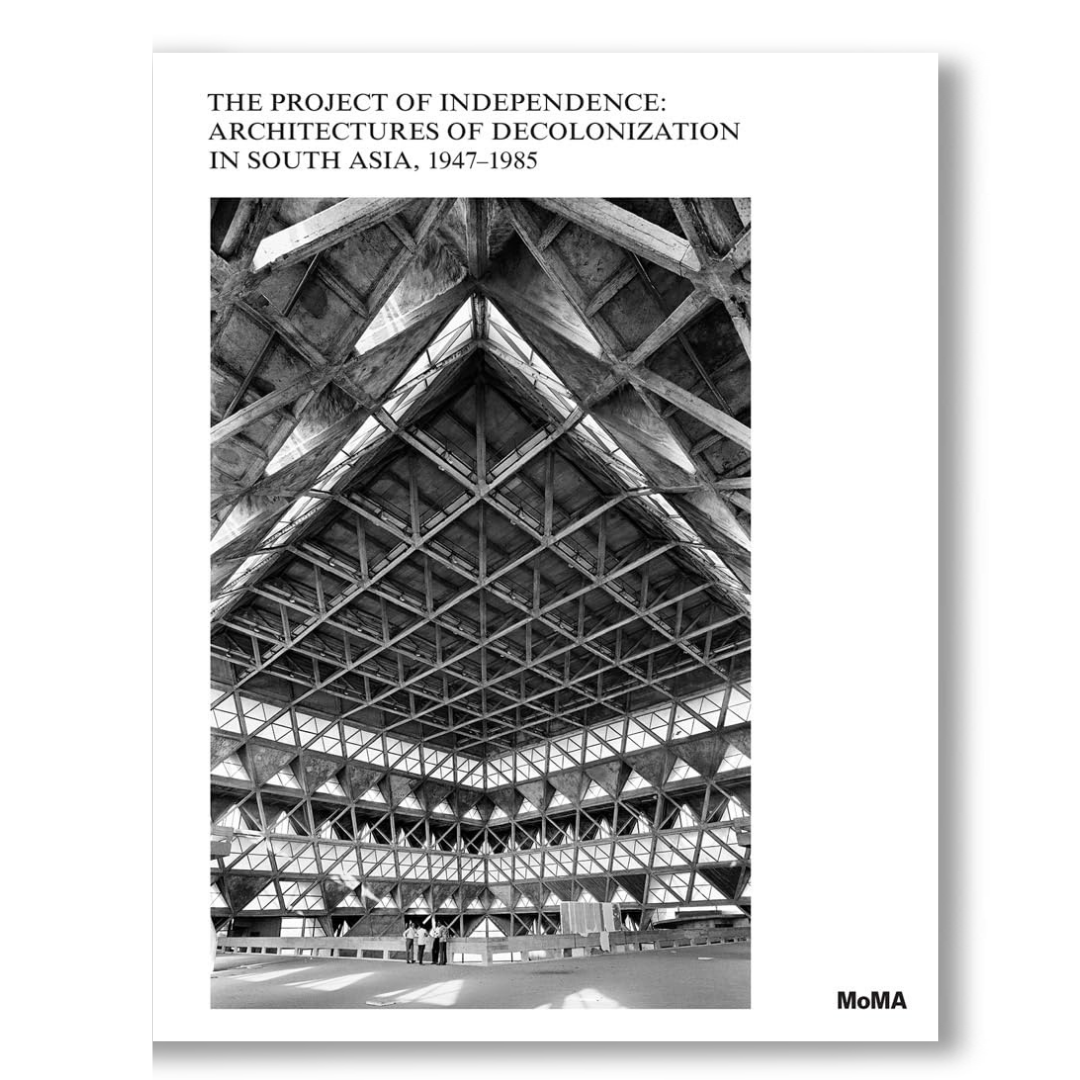 The Project of Independence: Architectures of Decolonization in South Asia, 1947–1985 BOOK