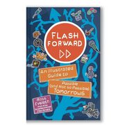 Flash Forward: An Illustrated Guide to Possible (And Not So Possible) Tomorrows Book