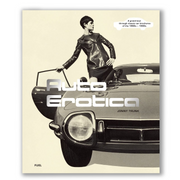 Auto Erotica: A grand tour through classic car brochures of the 1960s to 1980s Book