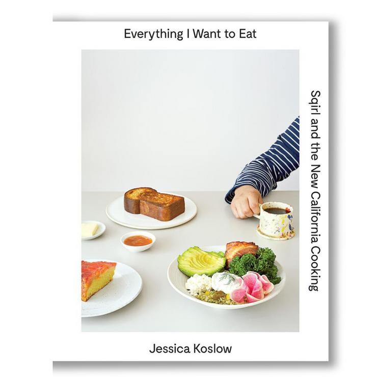 Everything I Want to Eat: Sqirl and the New California Cooking Book