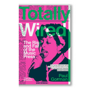 Totally Wired: The Rise and Fall of the Music Press Book
