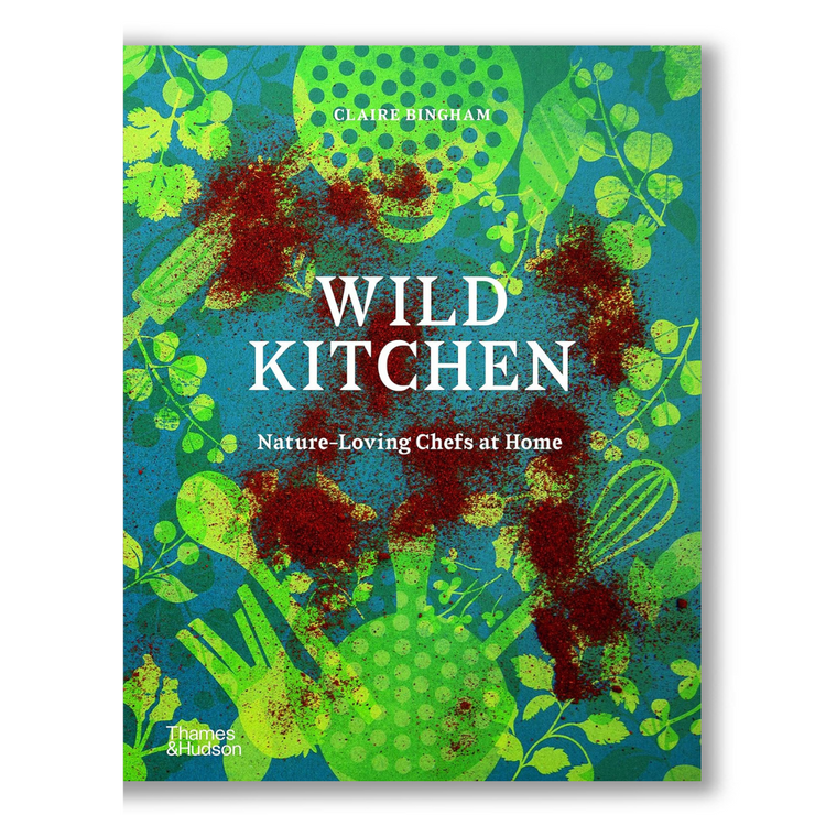 Wild Kitchen: Nature-Loving Chefs at Home Book