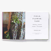 Field, Flower, Vase: Arranging and Crafting with Seasonal and Wild Blooms Book