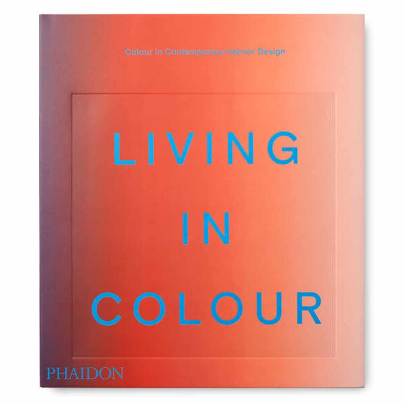 LIVING IN COLOUR: COLOR IN CONTEMPORARY INTERIOR DESIGN BOOK