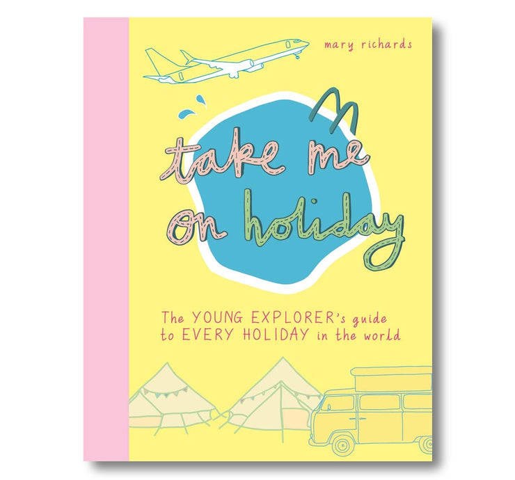 Take Me On Holiday: The Young Explorer's Guide to Every Holiday in the World (Take Me To) Book