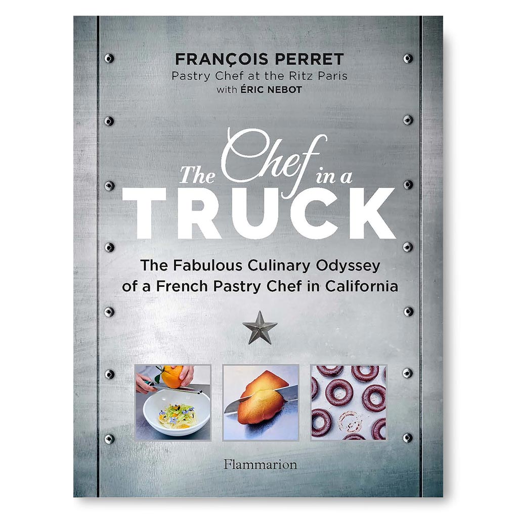 The Chef in a Truck: The Fabulous Culinary Odyssey of a French Pastry Chef in California Book