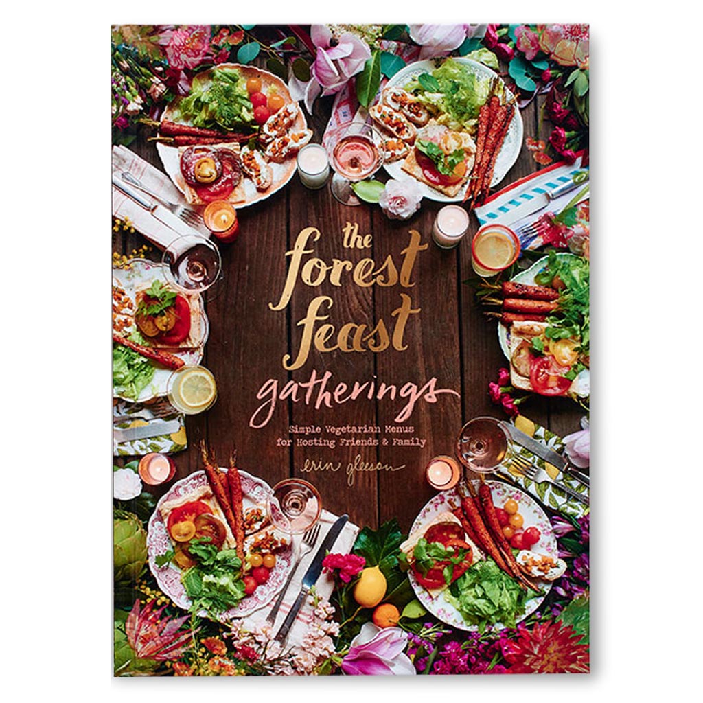 The Forest Feast Gatherings: Simple Vegetarian Menus for Hosting Friends & Family Book