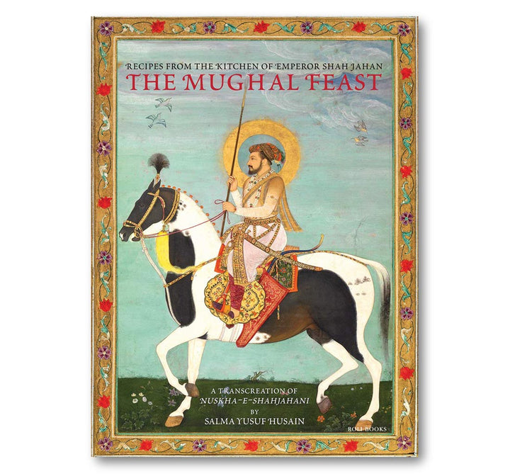 The Mughal Feast : Recipes from the Kitchen of Emperor Shah Jahan Book