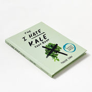 The I Hate Kale Cookbook: 35 Recipes to Change Your Mind