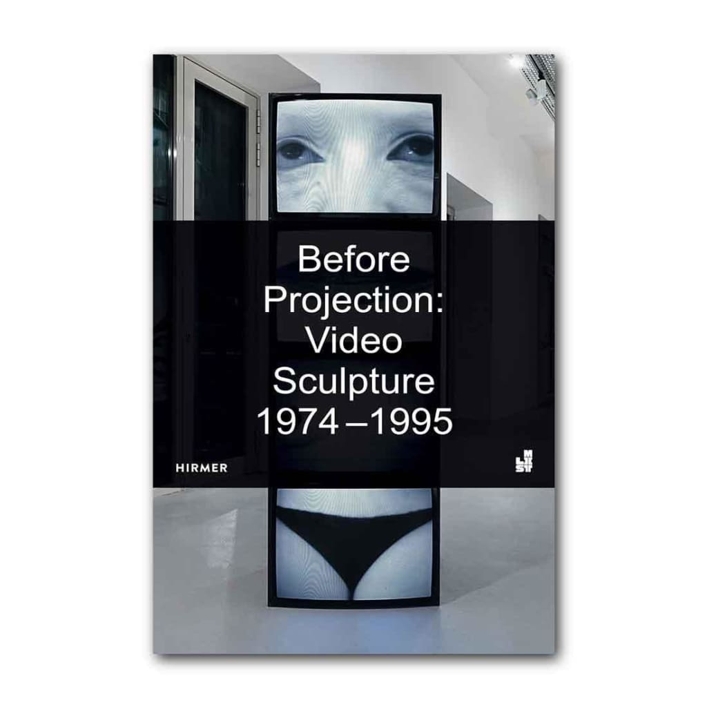 BEFORE PROJECTION: VIDEO SCULPTURE 1974 - 1995